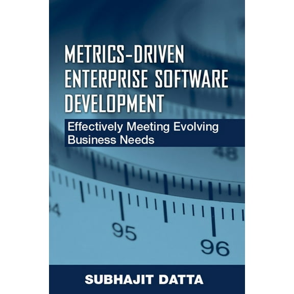 Metrics-Driven Enterprise Software Development : Effectively Meeting Evolving Business Needs (Hardcover)