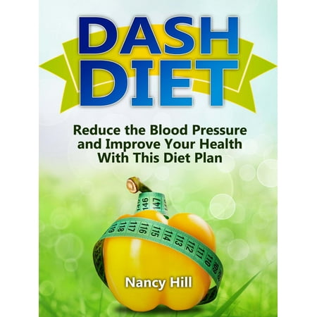 Dash Diet: Reduce the Blood Pressure and Improve Your Health With This Diet Plan -