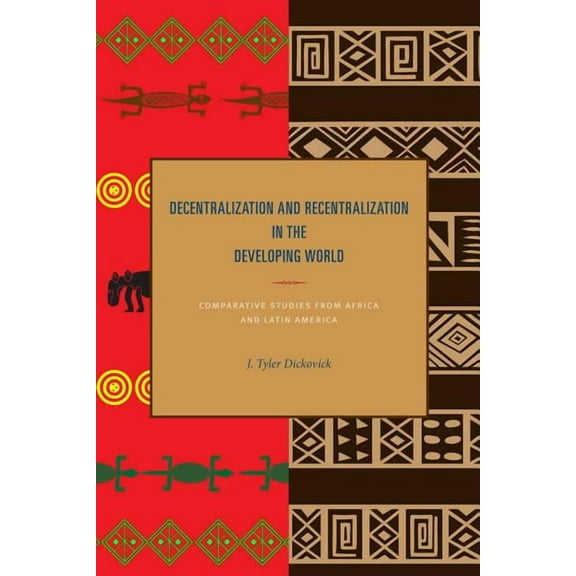 Decentralization and Recentralization in the Developing World: Comparative Studies from Africa and Latin America, (Paperback)