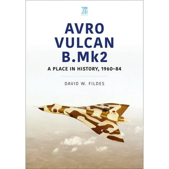 Historic Military Aircraft: Avro Vulcan B.Mk2: A Place in History, 1960-84 (Paperback)