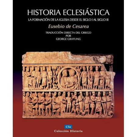 ColecciÃ³n Historia Historia EclesiÃ¡stica: La FormaciÃ³n de la Iglesia Desde El Siglo I Hasta El Siglo III, (Paperback)