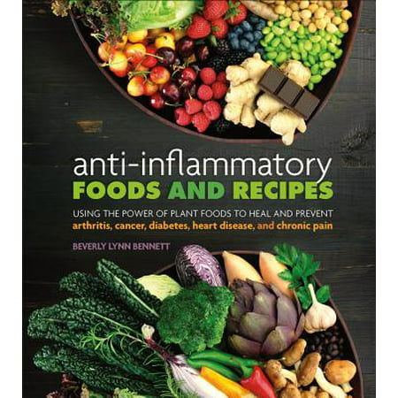 Anti-Inflammatory Foods and Recipes : Using the Power of Plant Foods to Heal and Prevent Arthritis, Cancer, Diabetes, Heart Disease, and Chronic (Best Foods To Prevent Heart Disease)
