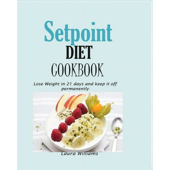 Setpoint Diet Cookbook: Lose Weight in 21 days and keep it off permanently., (Paperback)