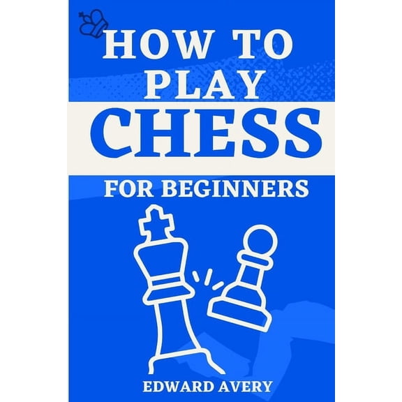 How to Play Chess for Beginners: 7 days guide to be a master in the game chess (Paperback)