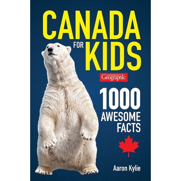 Canadian Geographic Canada for Kids: 1000 Awesome Facts, (Paperback)