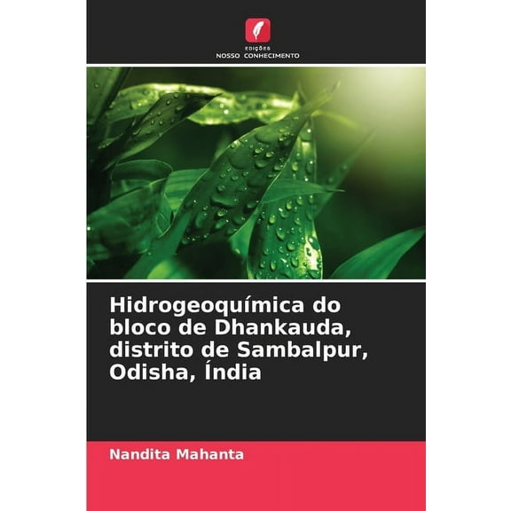 HidrogeoquÃmica do bloco de Dhankauda, distrito de Sambalpur, Odisha, Ãndia, (Paperback)