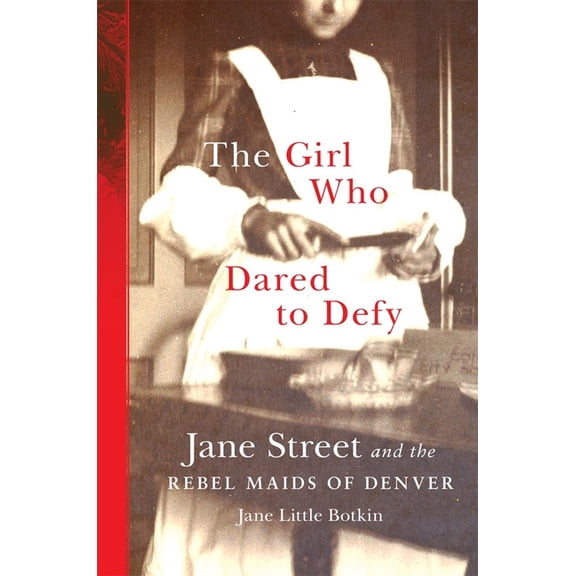 The Girl Who Dared to Defy: Jane Street and the Rebel Maids of Denver, (Paperback)