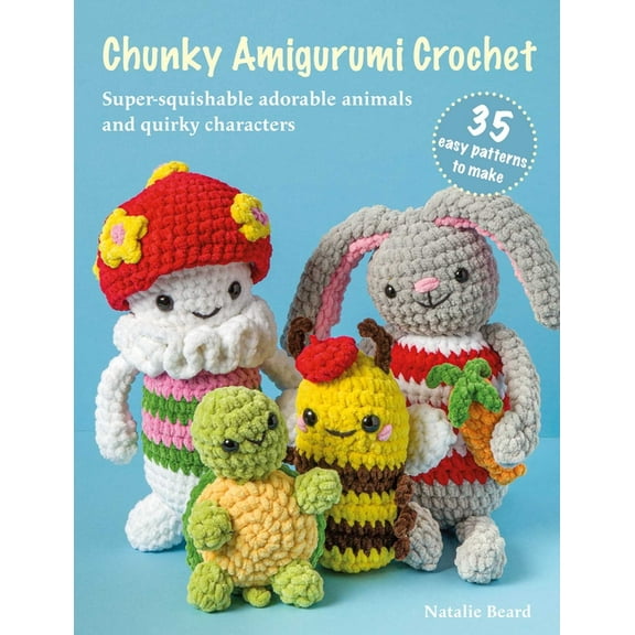 Chunky Amigurumi Crochet: 35 Easy Patterns to Make: Super-Squishable Adorable Animals and Quirky Characters, (Paperback)
