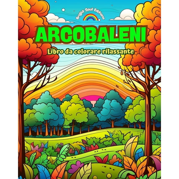 Arcobaleni Libro da colorare rilassante Stupefacenti disegni di arcobaleni e paesaggi per gli amanti della natura: Scene, (Paperback)