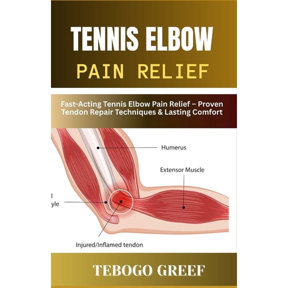 Tennis Elbow Pain Relief: Fast-Acting Tennis Elbow Pain Relief - Proven Tendon Repair Techniques & Lasting Comfort, (Paperback)