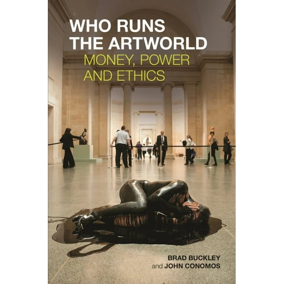 Who Runs the Artworld: Money, Power and Ethics (Paperback)