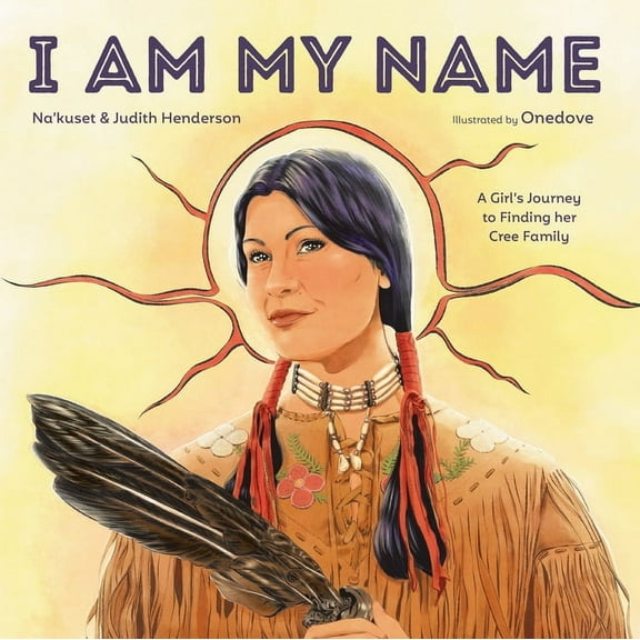 I Am My Name: A Girl's Journey to Finding Her Cree Family, (Hardcover)