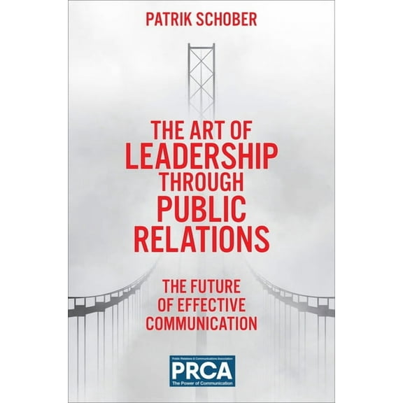 The Art of Leadership Through Public Relations: The Future of Effective Communication, (Paperback)