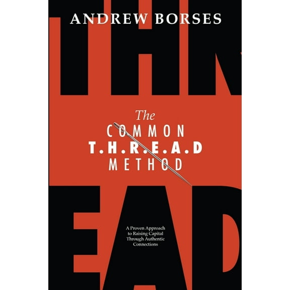 The Common T.H.R.E.A.D Method: A Proven Approach to Raising Capital Through Authentic Connections, (Paperback)