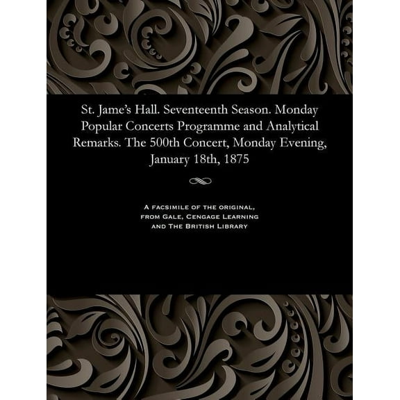 St. Jame's Hall. Seventeenth Season. Monday Popular Concerts Programme and Analytical Remarks. the 500th Concert, Monday, (Paperback)