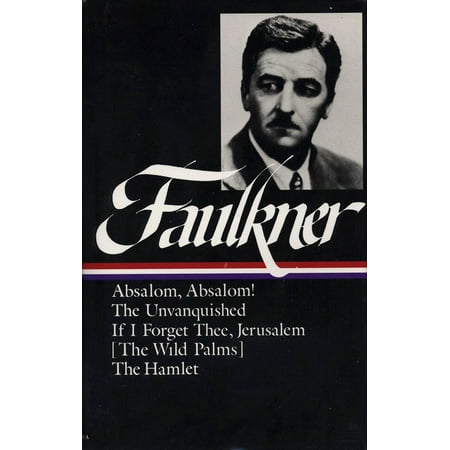 William Faulkner Novels 1936-1940 (LOA #48) : Absalom, Absalom! / The Unvanquished / If I Forget Thee, Jerusalem / The