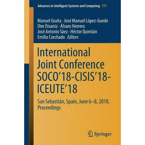 Advances in Intelligent Systems and Comp International Joint Conference Soco'18-Cisis'18-Iceute'18: San SebastiÃ¡n, Spain, June 6-8, 2018 Proceedings, Book 771, (Paperback)