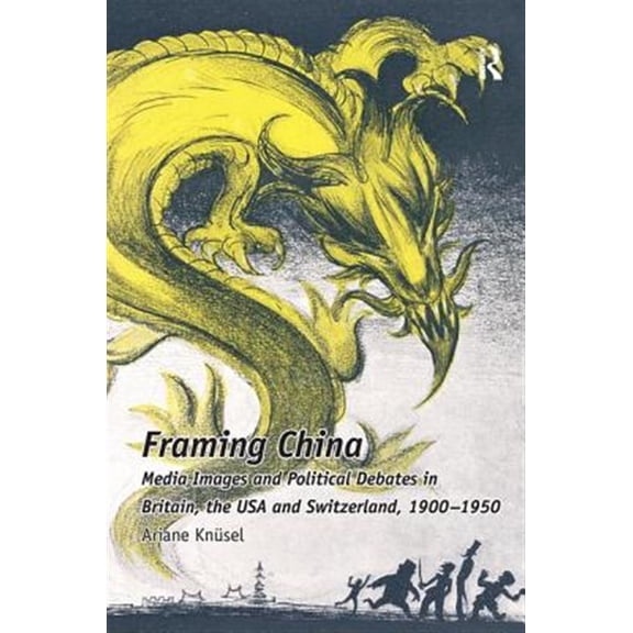 Pre-Owned Framing China: Media Images and Political Debates in Britain, the USA and Switzerland, 1900-1950, (Hardcover)