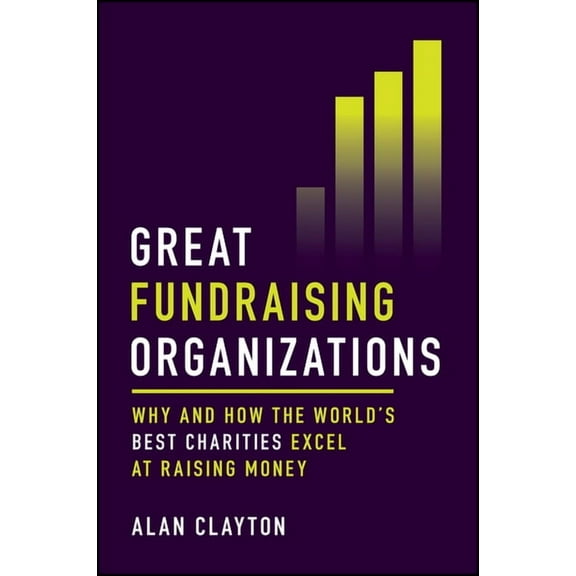 Great Fundraising Organizations: Why and How the World's Best Charities Excel at Raising Money, (Hardcover)