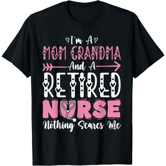 I'm A Mom And A Grandma And Retired Nurse Funny Retirement T-Shirt