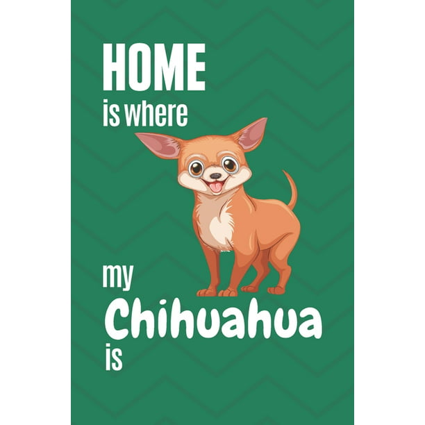 Home is where my Chihuahua is : For Chihuahua Dog Fans (Paperback) -  