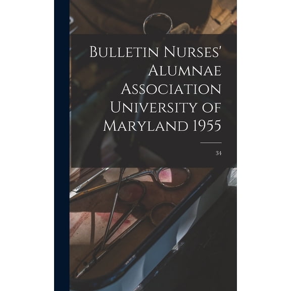 Bulletin Nurses' Alumnae Association University of Maryland 1955; 34, (Hardcover)