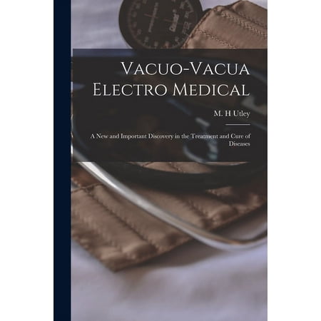 Vacuo-vacua Electro Medical [microform] : a New and Important Discovery in the Treatment and Cure of Diseases (Paperback)