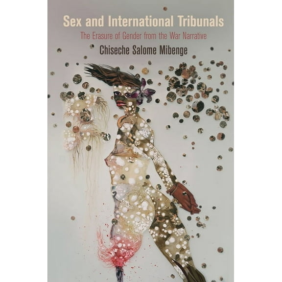 Pennsylvania Studies in Human Rights Sex and International Tribunals: The Erasure of Gender from the War Narrative, (Hardcover)
