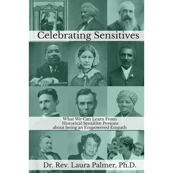 Celebrating Sensitives: What We Can Learn From Historic Sensitive Persons about being an Empowered Empath, (Paperback)