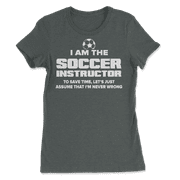 Funny Soccer Instructor T-Shirt - I Am Never Wrong!