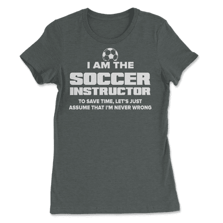 Funny Soccer Instructor T-Shirt - I Am Never Wrong!