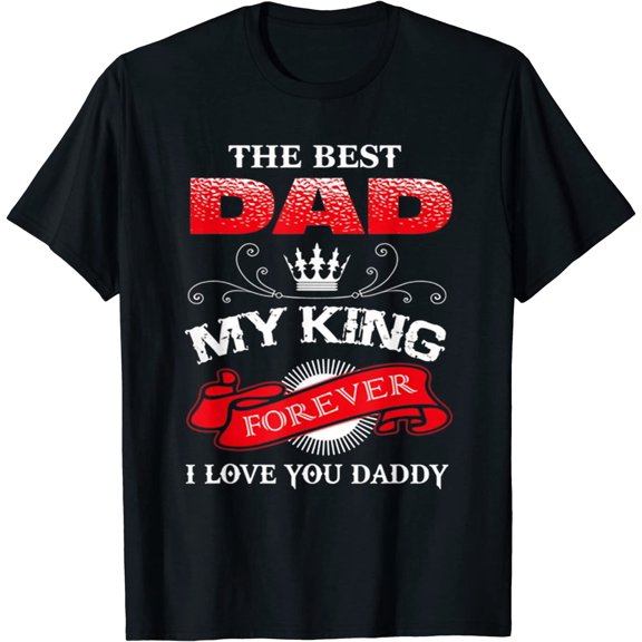 The Best Dad My King Forever I Love You Daddy Father's Day T-Shirt