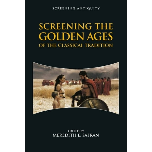 Screening Antiquity Screening the Golden Ages of the Classical Tradition, (Hardcover)