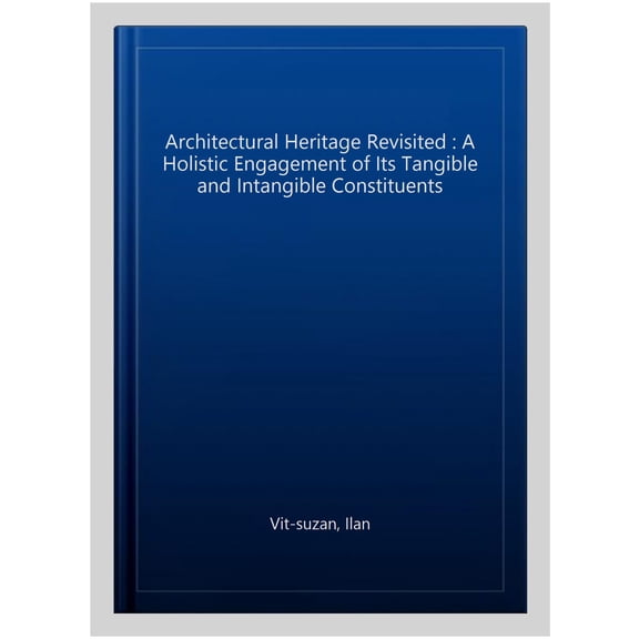 Pre-Owned Architectural Heritage Revisited: A Holistic Engagement of its Tangible and Intangible Constituents, (Hardcover)