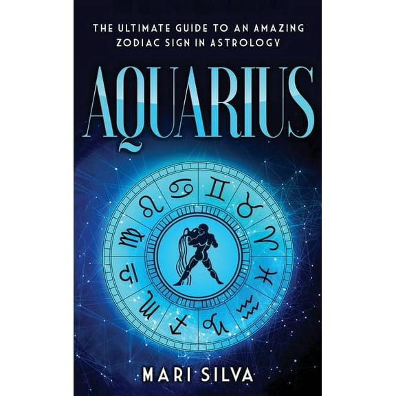 Aquarius: The Ultimate Guide to an Amazing Zodiac Sign in Astrology, (Hardcover)