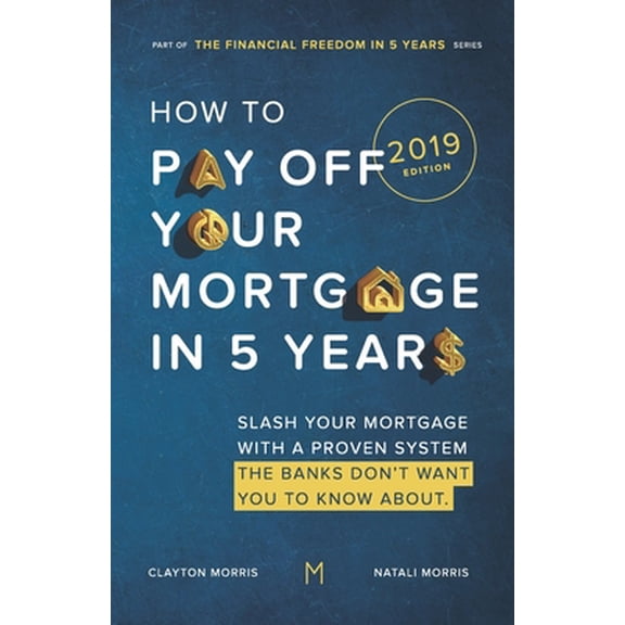 Pre-Owned How To Pay Off Your Mortgage In Five Years: Slash your mortgage with a proven system the banks don't want you to know about (2018 Edition) (Paperback) 1717907342 9781717907349