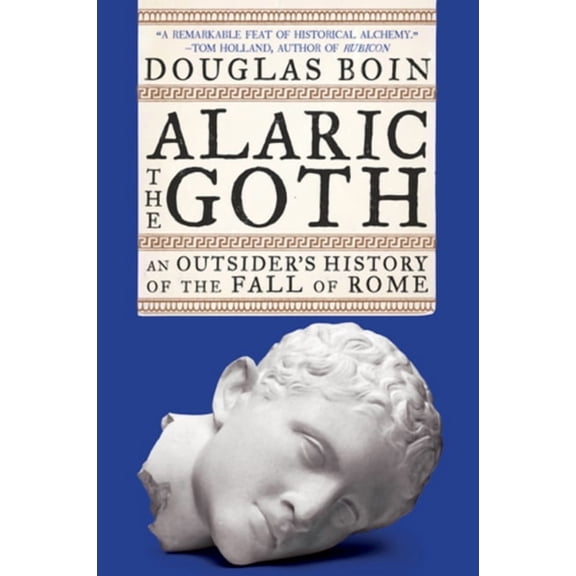 Alaric the Goth: An Outsider's History of the Fall of Rome, (Paperback)