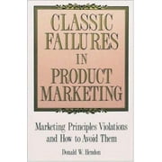 Classic Failures in Product Marketing: Marketing Principles Violations and How to Avoid Them [Paperback - Used]