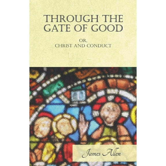 Through the Gate of Good - or, Christ and Conduct, (Paperback)