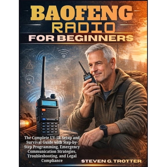 Baofeng Radio For Beginners: The Complete UV-5R Setup and Survival Guide with Step-by-Step Programming, Emergency Commun, (Paperback)