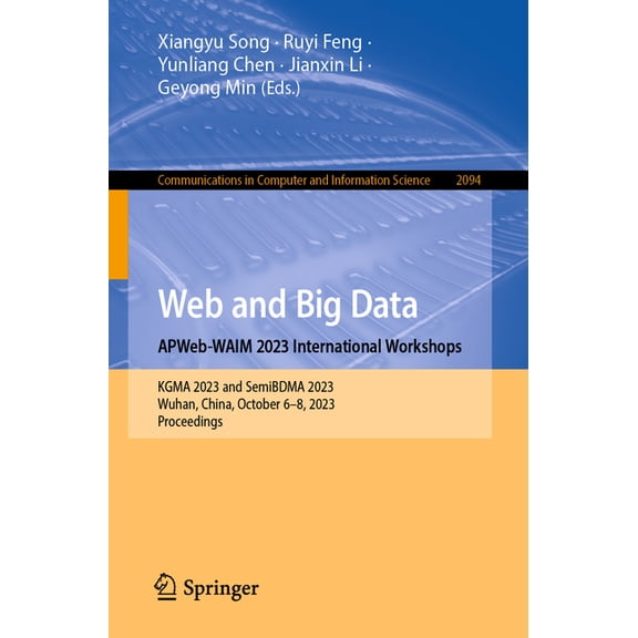Communications in Computer and Informati Web and Big Data. Apweb-Waim 2023 International Workshops: Kgma 2023 and Semibdma 2023, Wuhan, China, October 6-8, 2023,, Book 2094, (Paperback)