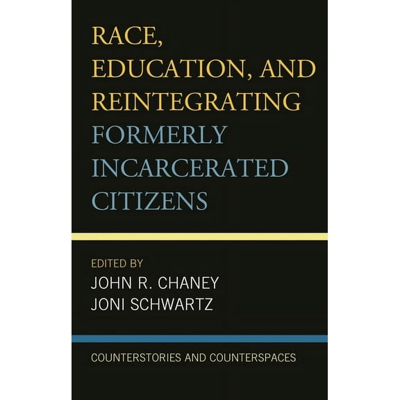 Critical Perspectives on Race, Crime, an Race, Education, and Reintegrating Formerly Incarcerated Citizens: Counterstories and Counterspaces, (Paperback)