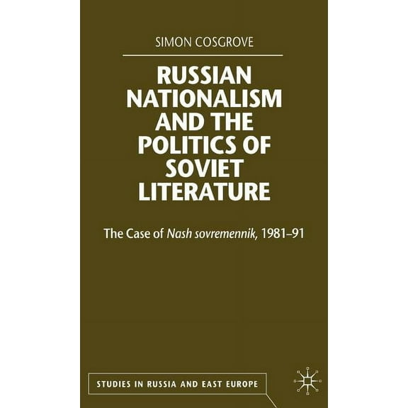 Studies in Russia and East Europe Russian Nationalism and the Politics of Soviet Literature: The Case of Nash Sovremennik, 1981-1991, (Hardcover)