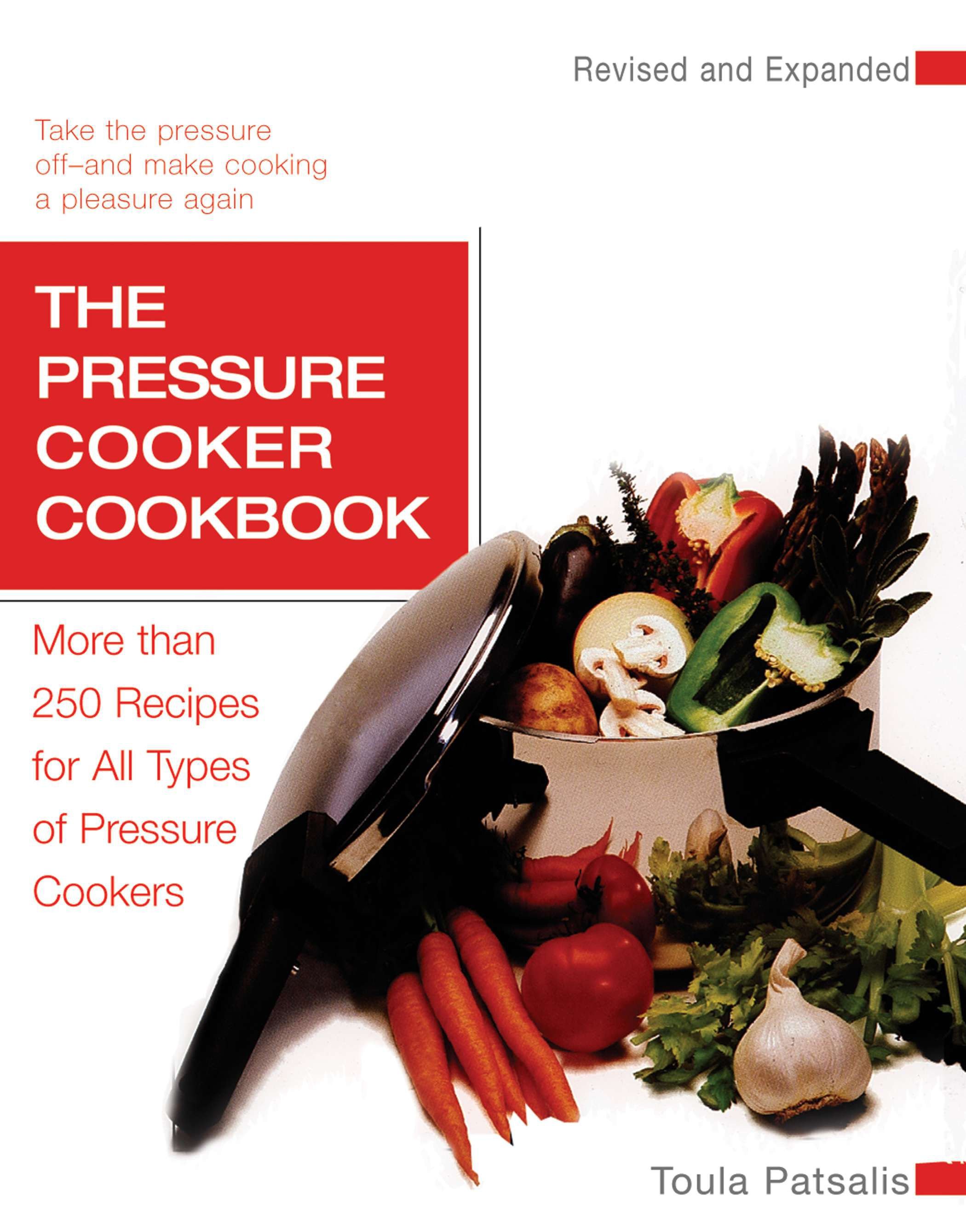 The Pressure Cooker Cookbook More Than 250 Recipes for All Types of
