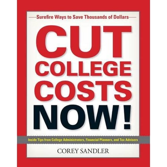 Cut College Costs Now!: Surefire Ways to Save Thousands of Dollars