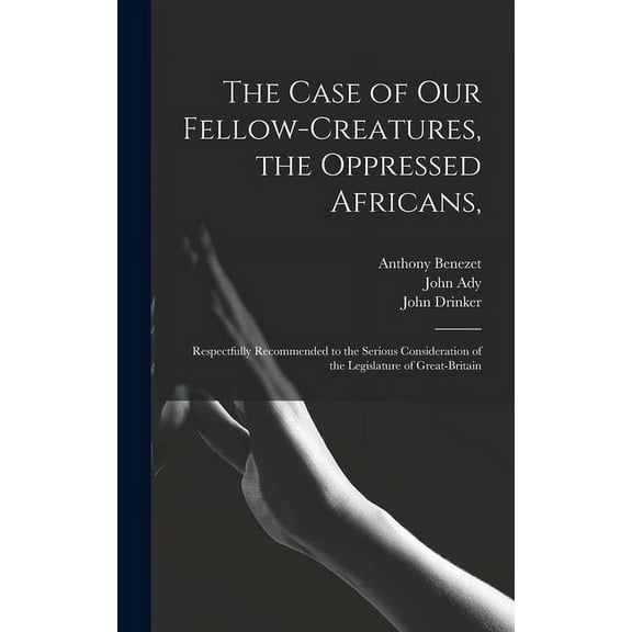 The Case of Our Fellow-creatures, the Oppressed Africans, (Hardcover)