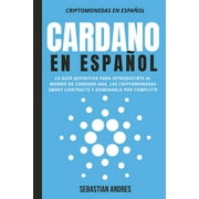 Cardano en Espaol: La gua definitiva para introducirte al mundo de Cardano ADA, las criptomonedas smart contracts y dominarlo por completo (Paperback)
