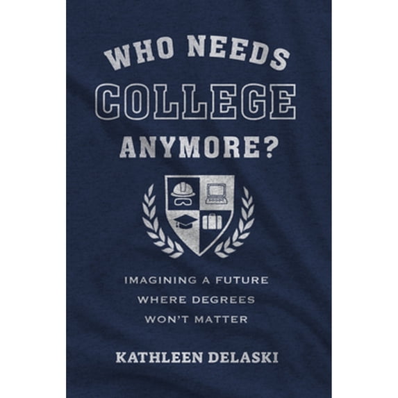 Pre-Owned Who Needs College Anymore?: Imagining a Future Where Degrees Won't Matter (Paperback) 1682539520 9781682539521