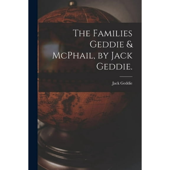 The Families Geddie & McPhail, by Jack Geddie., (Paperback)