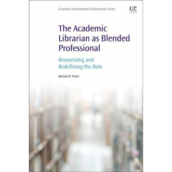 The Academic Librarian as Blended Professional: Reassessing and Redefining the Role, (Paperback)